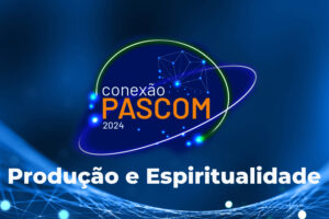 4ª Edição Conexão Pascom: Produção e Espiritualidade