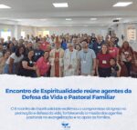 Encontro de Espiritualidade reúne agentes da Comissão em Defesa da Vida e Pastoral Familiar