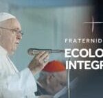 Papa Francisco envia mensagem para a Campanha da Fraternidade: “louvo o esforço em propor o tema da ecologia”