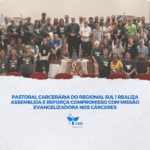 Pastoral Carcerária do Regional Sul 1 realiza Assembleia e reforça compromisso com missão evangelizadora nos cárceres
