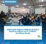 Lideranças negras católicas de todo o Brasil se reúnem no 11º CONENC, em Minas Gerais