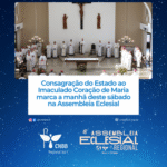Consagração do Estado ao Imaculado Coração de Maria marca a manhã deste sábado na Assembleia Eclesial