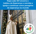 Papa Leão XIV encerra o Jubileu da Esperança e convida a Igreja a continuar como peregrina da esperança no mundo