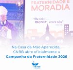 Na Casa da Mãe Aparecida, CNBB abre oficialmente a Campanha da Fraternidade 2026