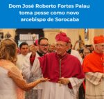 Dom José Roberto Fortes Palau toma posse como novo arcebispo de Sorocaba
