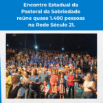 Encontro Estadual da Pastoral da Sobriedade reúne quase 1.400 pessoas na Rede Século 21.