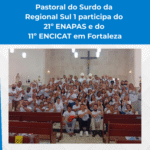 Pastoral do Surdo da Regional Sul 1 participa do 21º ENAPAS e do  11º ENCICAT em Fortaleza