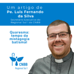 Artigo – Quaresma: tempo da mistagogia batismal – Pe. Luis Fernando da Silva