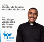 Artigo – Cuidar da família é cuidar do futuro por Pe. Tiago Aparecido de Souza Barbosa