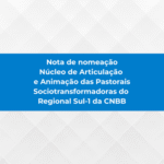 Nota de nomeação – Núcleo de Articulação e Animação das Pastorais Sociotransformadoras do Regional Sul-1 da CNBB